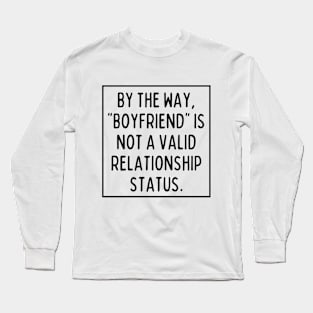 BTW, "boyfriend" is not a valid relationship status Long Sleeve T-Shirt